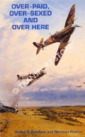 Over-Paid, Over-Sexed and Over Here - From RAF Eagles to the 4th Fighter Group Hawks by GOODSON, James A. & FRANKS, Norman 